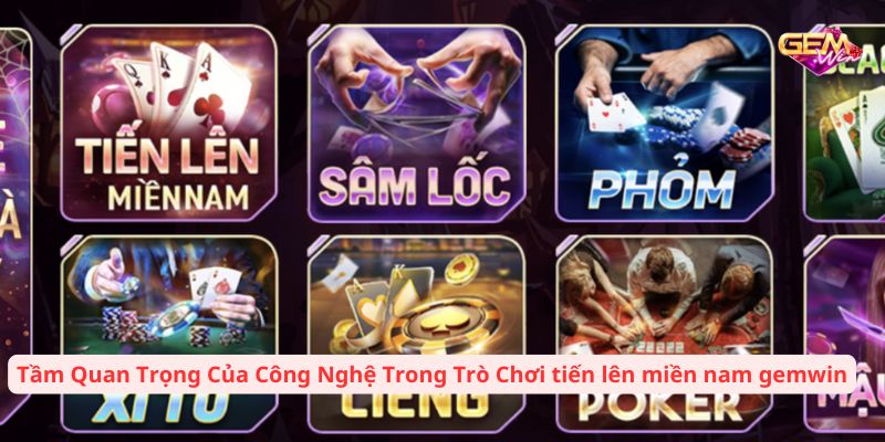 Tầm Quan Trọng Của Công Nghệ Trong Trò Chơi tiến lên miền nam gemwin